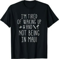 Umorna sam od buđenja i ne biti u maui smiješnoj havajskoj majici