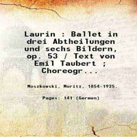 Laurin: Balet u Drei Abtheilungen und Secks Bildern, op. Tekst von Emil Taubert; Choreographie von Emil Graeb; Musik von M. Moszkowski. 1895