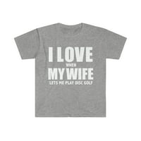 Volite moju ženu kad mi dozvolite da igram disk Golf Whipped Unise majica S-3XL