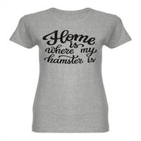 Dom je mjesto gdje je moj hrčak u obliku majica - majica -image by shutterstock, ženska x-velika